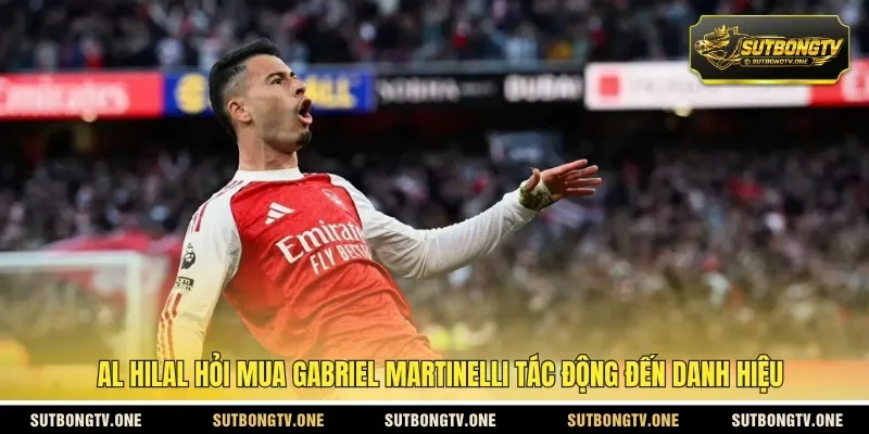 Al Hilal hỏi mua Gabriel Martinelli tác động đến danh hiệu