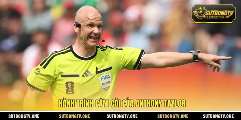 Hành trình cầm còi của Anthony Taylor