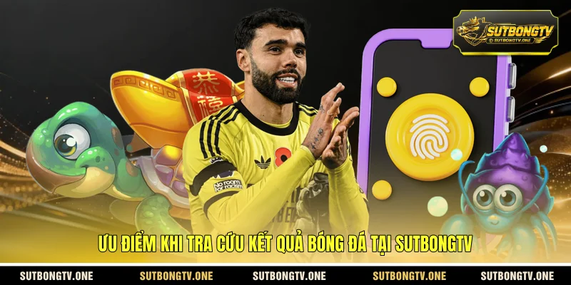Ưu điểm khi tra cứu kết quả bóng đá tại Sutbongtv 