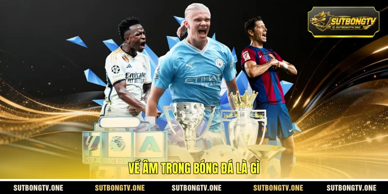 Về âm trong bóng đá là gì