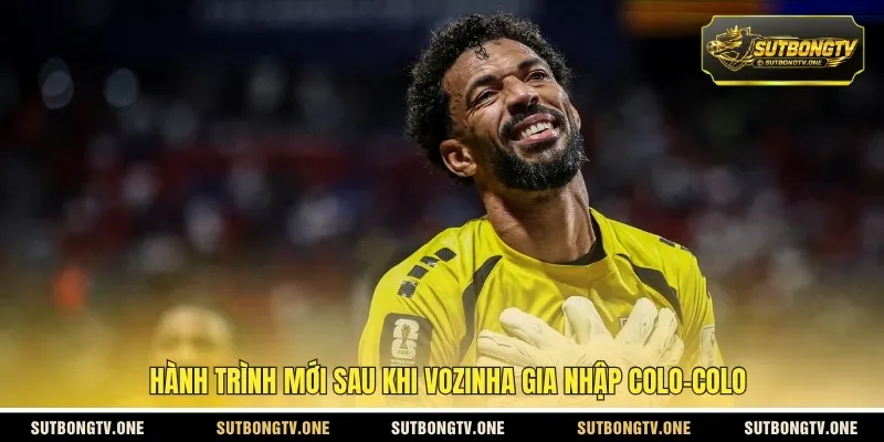 Hành trình mới sau khi Vozinha gia nhập Colo-Colo