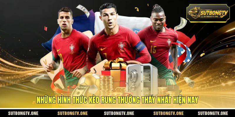 Những hình thức kèo rung thường thấy nhất hiện nay